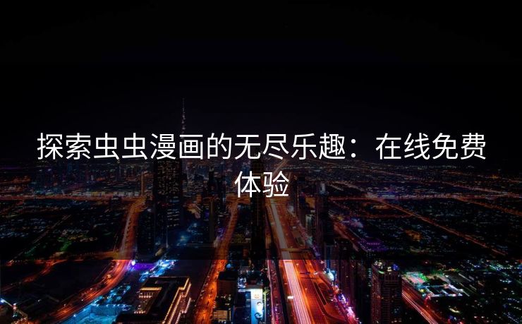 探索虫虫漫画的无尽乐趣：在线免费体验